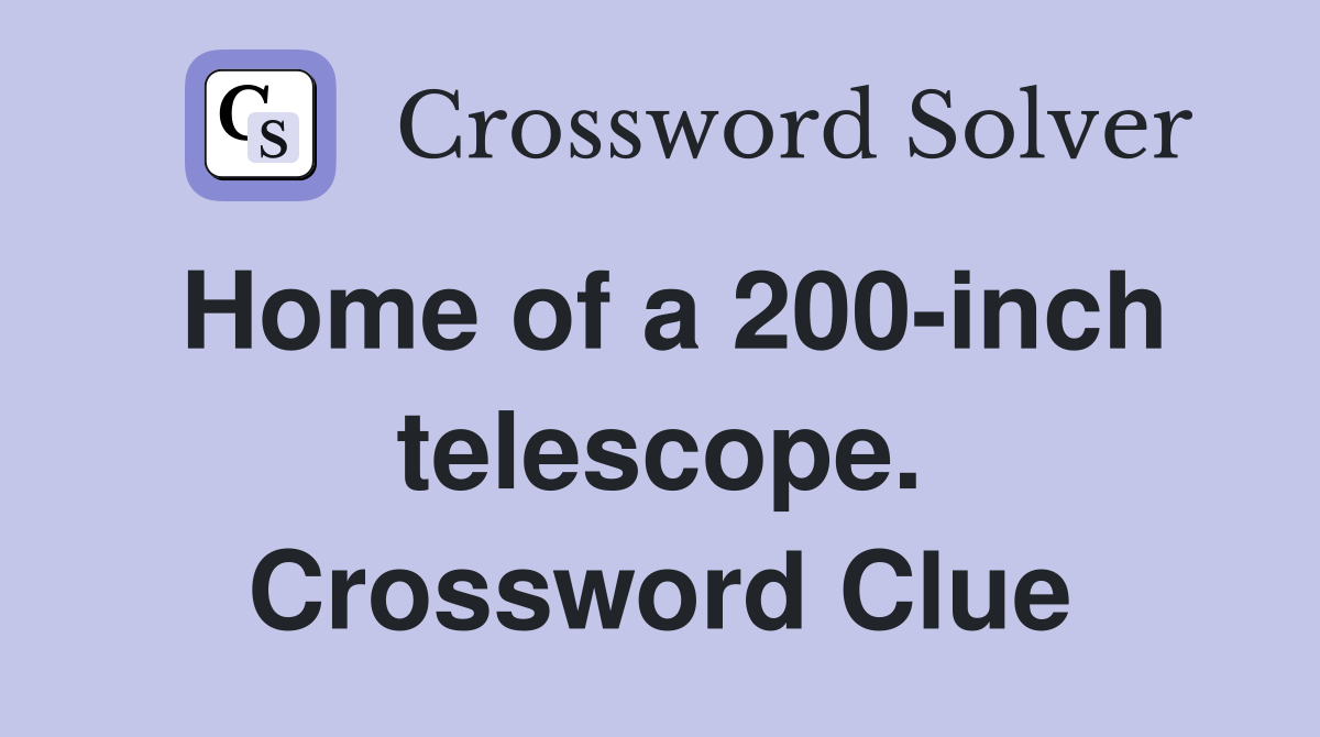 Home of a 200inch telescope. Crossword Clue Answers Crossword Solver